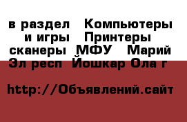  в раздел : Компьютеры и игры » Принтеры, сканеры, МФУ . Марий Эл респ.,Йошкар-Ола г.